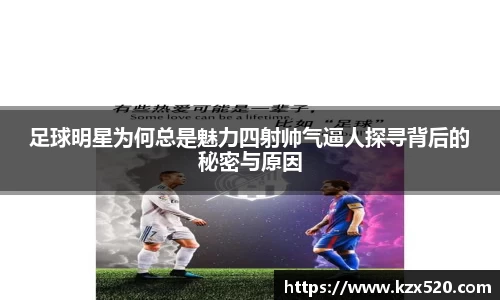 足球明星为何总是魅力四射帅气逼人探寻背后的秘密与原因