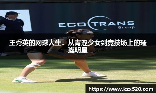 王秀英的网球人生：从青涩少女到竞技场上的璀璨明星